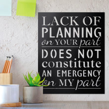 Load image into Gallery viewer, "Lack of Planning on Your Part" Quote Sign