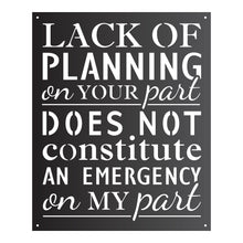 Load image into Gallery viewer, &quot;Lack of Planning on Your Part&quot; Quote Sign
